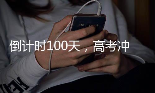 倒計時100天，高考沖刺的奮斗篇章
