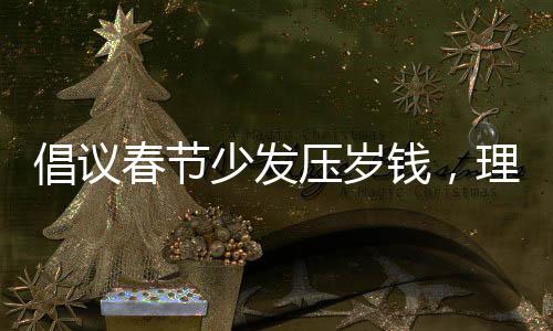 倡議春節(jié)少發(fā)壓歲錢，理性傳遞節(jié)日溫情