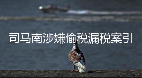 司馬南涉嫌偷稅漏稅案引熱議，他將承擔(dān)何種法律責(zé)任？