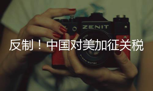 反制！中國(guó)對(duì)美加征關(guān)稅措施公布