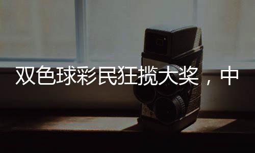 雙色球彩民狂攬大獎，中獎金額超1.5億元！新聞深度報道