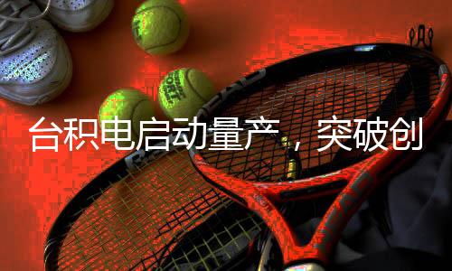 臺積電啟動量產(chǎn)，突破創(chuàng)新，揭開全新的四納米芯片篇章