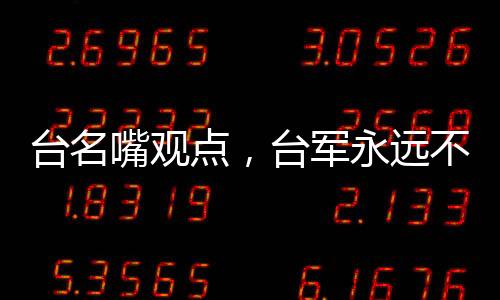 臺名嘴觀點，臺軍永遠不可能打贏解放軍