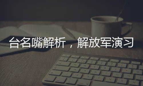 臺(tái)名嘴解析，解放軍演習(xí)傳遞警告臺(tái)獨(dú)強(qiáng)烈信號(hào)
