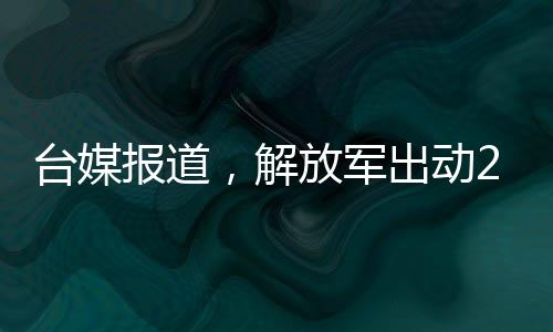 臺(tái)媒報(bào)道，解放軍出動(dòng)26架次軍機(jī)配合軍艦進(jìn)行大規(guī)模演習(xí)