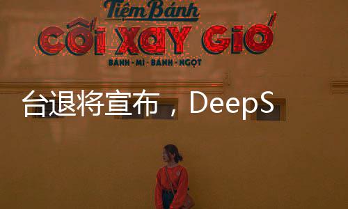 臺退將宣布，DeepSeek只是開始