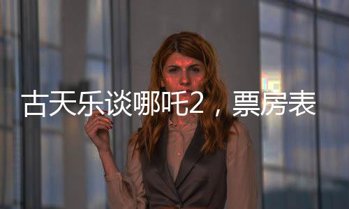古天樂(lè)談哪吒2，票房表現(xiàn)太癲，觀眾熱情超乎想象