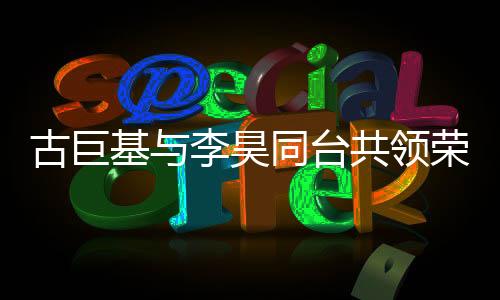 古巨基與李昊同臺共領榮耀，十指緊扣展現(xiàn)深厚友情