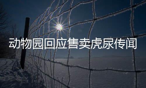 動(dòng)物園回應(yīng)售賣虎尿傳聞，真相揭秘與公眾利益至上