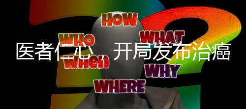 醫(yī)者仁心，開局發(fā)布治癌特效藥！