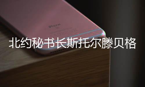 北約秘書長(zhǎng)斯托爾滕貝格堅(jiān)持扛起援烏大旗的背后動(dòng)因