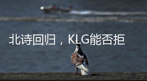 北詩回歸，KLG能否拒絕積分墊底？