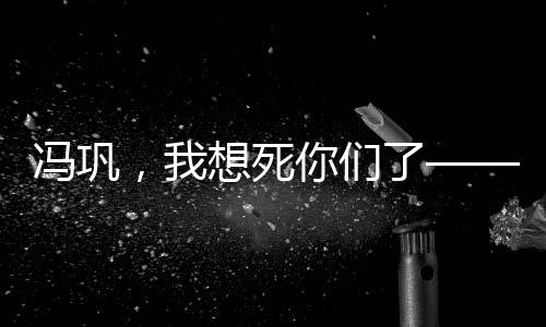 馮鞏，我想死你們了——喜劇之王的無盡魅力與獨(dú)特語言藝術(shù)