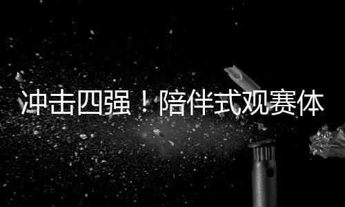 沖擊四強(qiáng)！陪伴式觀賽體驗(yàn)，國(guó)足與沙特隊(duì)的精彩對(duì)決