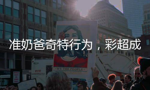 準(zhǔn)奶爸奇特行為，彩超成新禮，準(zhǔn)父給長(zhǎng)輩磕頭派紅包顯新風(fēng)俗