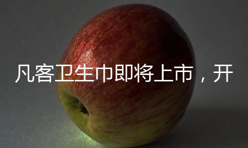 凡客衛(wèi)生巾即將上市，開啟女性護(hù)理新時(shí)代