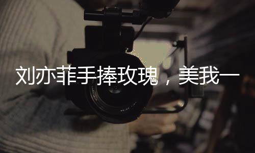 劉亦菲手捧玫瑰，美我一跳——眾星閃耀下的絢爛瞬間