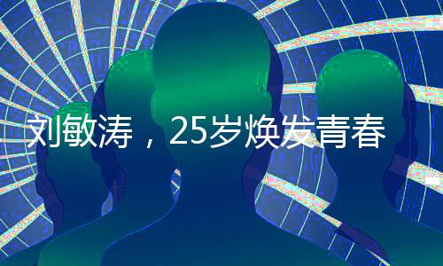 劉敏濤，25歲煥發(fā)青春活力，精神煥發(fā)與體態(tài)年輕的完美融合