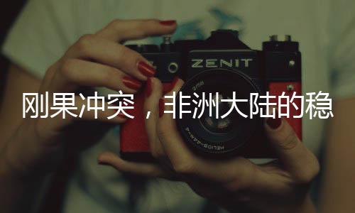 剛果沖突，非洲大陸的穩(wěn)定挑戰(zhàn)與潛在世界大戰(zhàn)風(fēng)險(xiǎn)分析