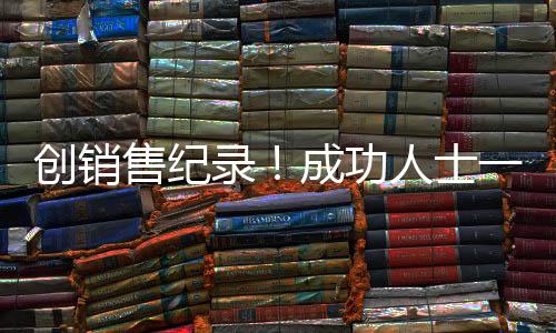 創(chuàng)銷售紀(jì)錄！成功人士一年售房逾百套，百萬年薪揭曉輝煌成就