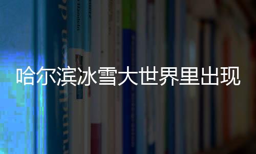 哈爾濱冰雪大世界里出現(xiàn)新型藝術品，冰馬俑