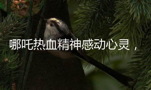 哪吒熱血精神感動(dòng)心靈，十歲女孩立志捐髓救父