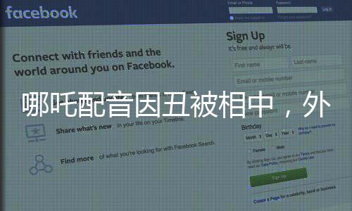 哪吒配音因丑被相中，外表與才華的較量