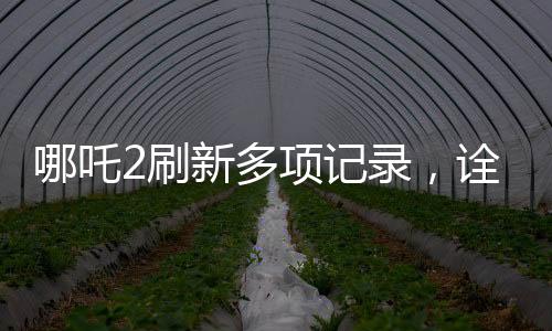 哪吒2刷新多項記錄，詮釋新生代文化的全新力量