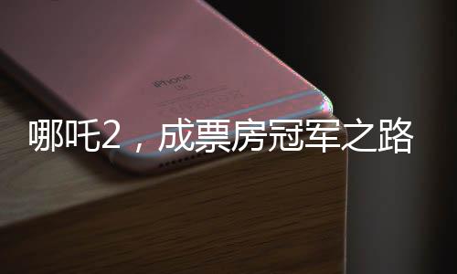 哪吒2，成票房冠軍之路
