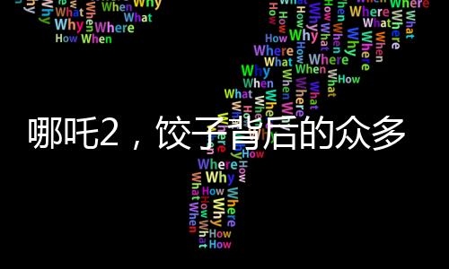 哪吒2，餃子背后的眾多角色魅力