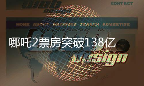 哪吒2票房突破138億，刷新多項記錄