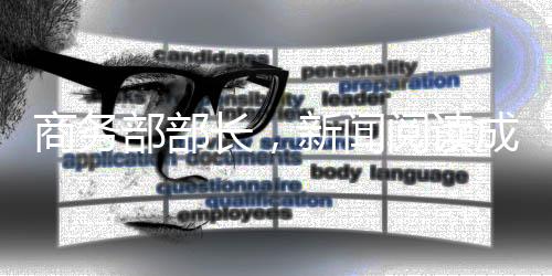 商務(wù)部部長(zhǎng)，新聞閱讀成為日常工作的一部分