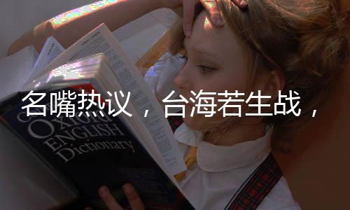 名嘴熱議，臺海若生戰(zhàn)，解放軍展現(xiàn)速戰(zhàn)速決決心