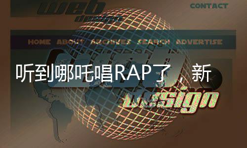 聽(tīng)到哪吒唱RAP了，新潮文化碰撞傳統(tǒng)魅力