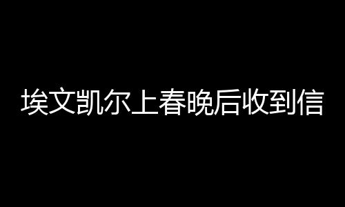 埃文凱爾上春晚后收到信息轟炸，網(wǎng)絡(luò)熱議事件解析