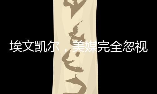 埃文凱爾，美媒完全忽視了我的故事