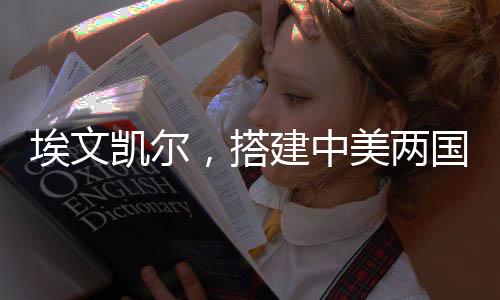 埃文凱爾，搭建中美兩國溝通橋梁