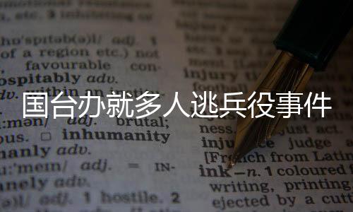 國(guó)臺(tái)辦就多人逃兵役事件發(fā)表聲明