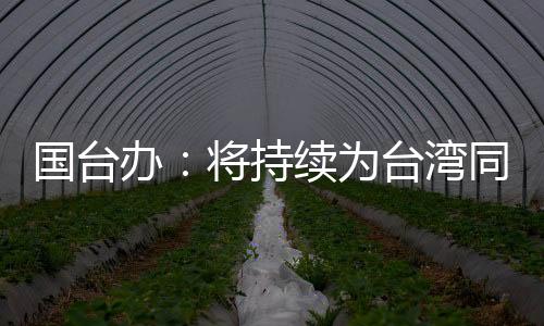國臺辦：將持續(xù)為臺灣同胞來大陸學習、就業(yè)、創(chuàng)業(yè)創(chuàng)造更好條件