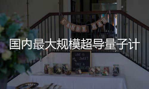 國內(nèi)最大規(guī)模超導(dǎo)量子計算機 天衍