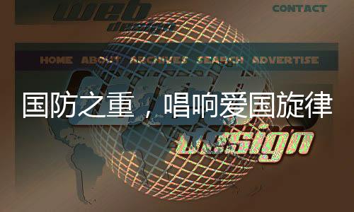 國防之重，唱響愛國旋律 —— 當那一天來臨MV發(fā)布