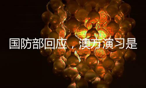 國(guó)防部回應(yīng)，澳方演習(xí)是否提前通報(bào)中國(guó)？