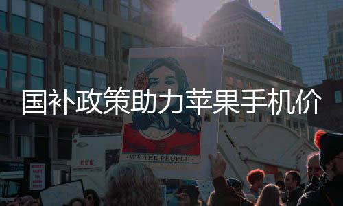 國補政策助力蘋果手機價格破冰，跌入三千元大關