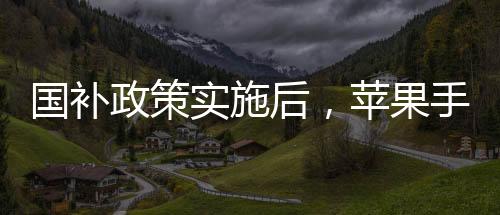 國(guó)補(bǔ)政策實(shí)施后，蘋(píng)果手機(jī)跌破三千元大關(guān)——普及新時(shí)代科技消費(fèi)潮流的新篇章