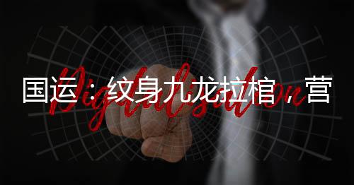 國運：紋身九龍拉棺，營救呆小妹