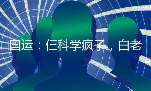 國運(yùn)：仨科學(xué)瘋子，白老板躺平了