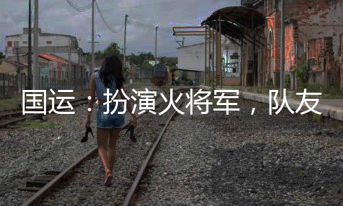 國運：扮演火將軍，隊友白老板！