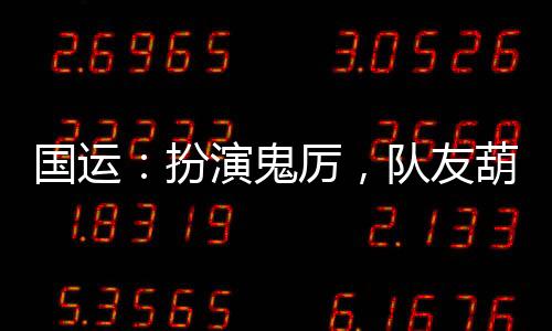 國(guó)運(yùn)：扮演鬼厲，隊(duì)友葫蘆兄弟！