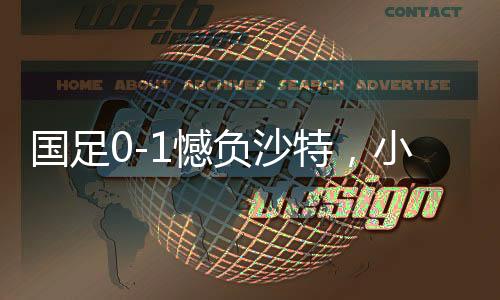 國足0-1憾負(fù)沙特，小組墊底引深思