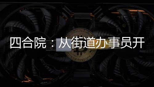四合院：從街道辦事員開始崛起！